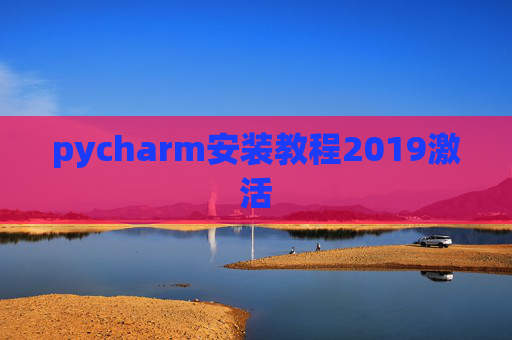 pycharm安装教程2019激活 pycharm安装教程2019激活